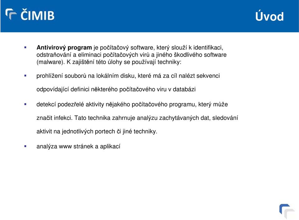 K zajištění této úlohy se používají techniky: prohlížení souborů na lokálním disku, které má za cíl nalézt sekvenci odpovídající definici