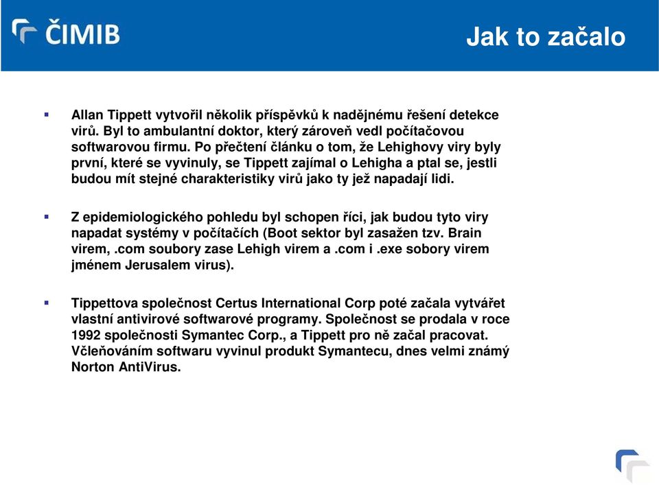 Z epidemiologického pohledu byl schopen říci, jak budou tyto viry napadat systémy v počítačích (Boot sektor byl zasažen tzv. Brain virem,.com soubory zase Lehigh virem a.com i.