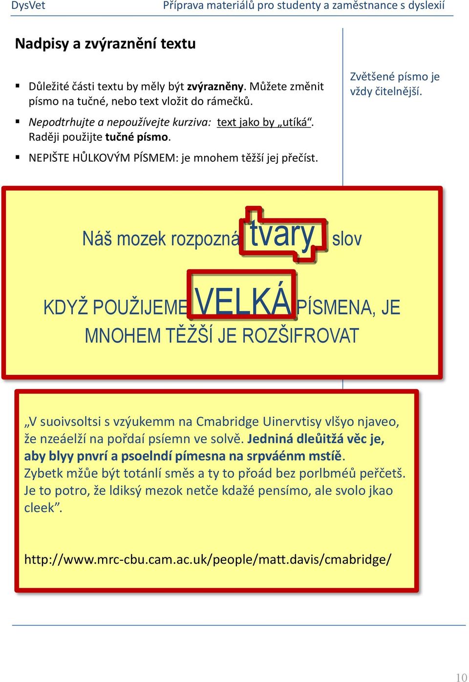 Náš mozek rozpozná tvary slov A KDYŽ POUŽIJEME VELKÁ PÍSMENA, JE B MNOHEM TĚŽŠÍ JE ROZŠIFROVAT V suoivsoltsi s vzýukemm na Cmabridge Uinervtisy vlšyo njaveo, že nzeáelží na pořdaí psíemn ve