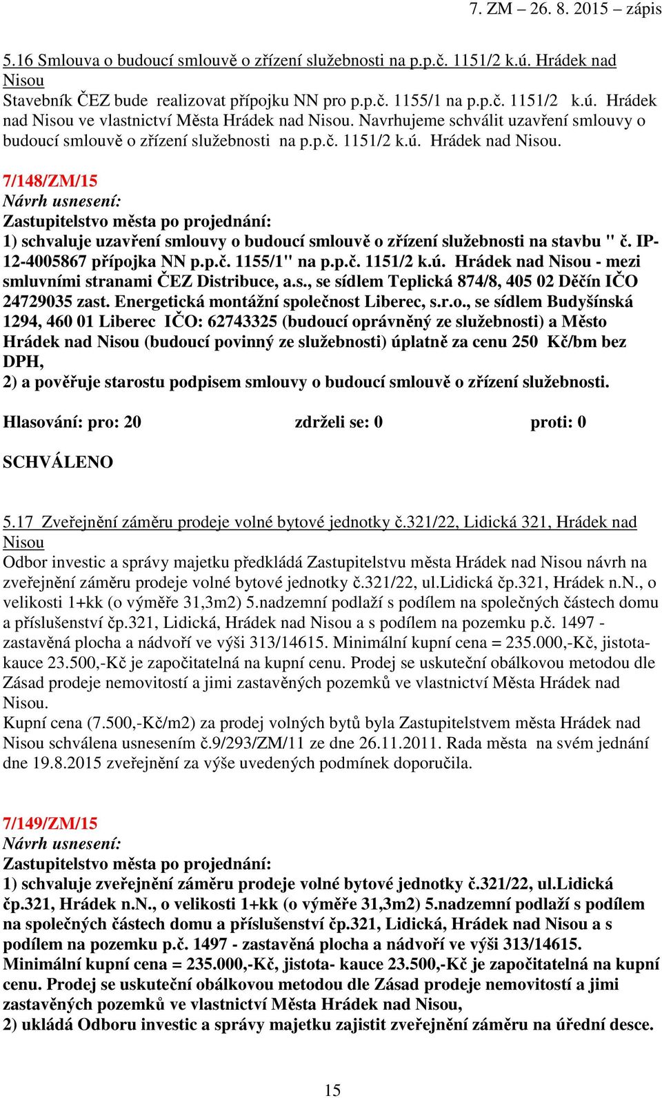 7/148/ZM/15 1) schvaluje uzavření smlouvy o budoucí smlouvě o zřízení služebnosti na stavbu " č. IP- 12-4005867 přípojka NN p.p.č. 1155/1" na p.p.č. 1151/2 k.ú.