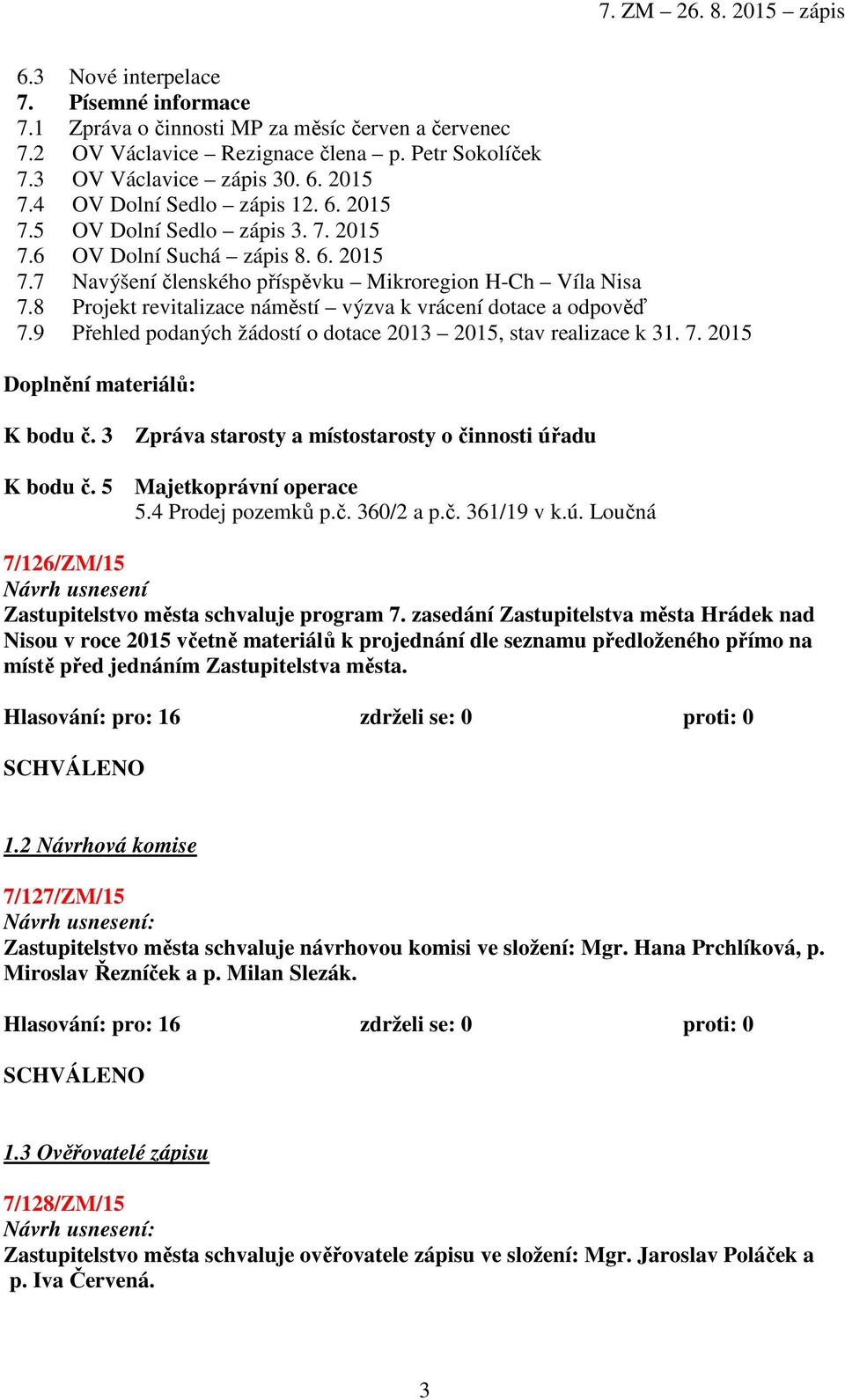 8 Projekt revitalizace náměstí výzva k vrácení dotace a odpověď 7.9 Přehled podaných žádostí o dotace 2013 2015, stav realizace k 31. 7. 2015 Doplnění materiálů: K bodu č. 3 K bodu č.