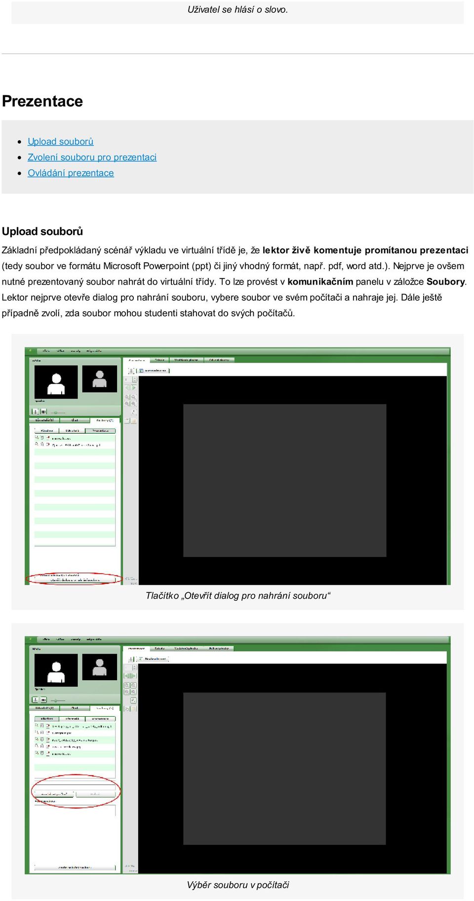 komentuje promítanou prezentaci (tedy soubor ve formátu Microsoft Powerpoint (ppt) či jiný vhodný formát, např. pdf, word atd.). Nejprve je ovšem nutné prezentovaný soubor nahrát do virtuální třídy.