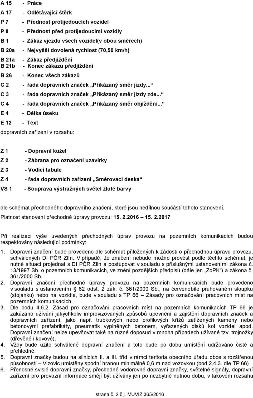 .. C 3 - řada dopravních značek Přikázaný směr jízdy zde... C 4 - řada dopravních značek Přikázaný směr objíždění.