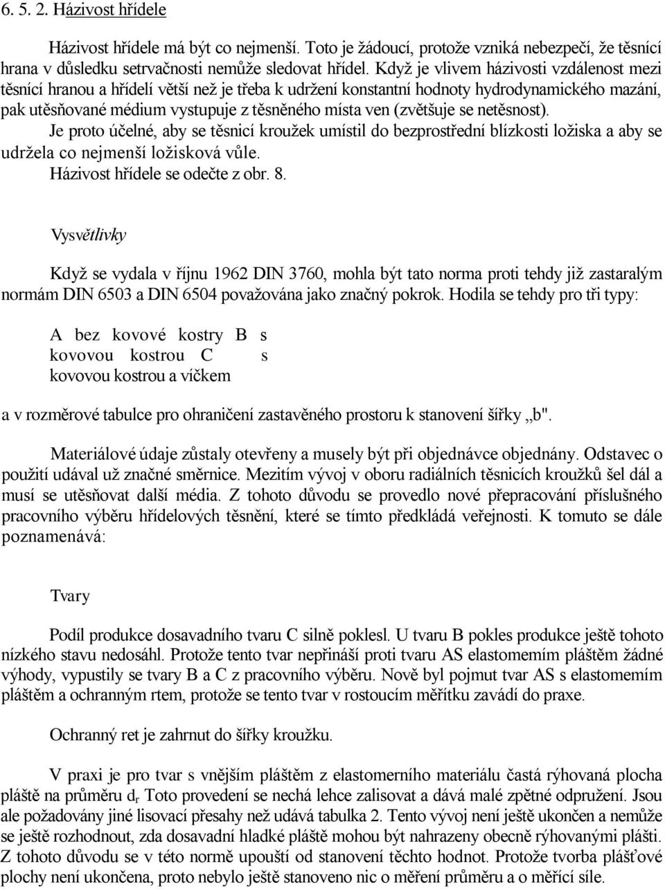 (zvětšuje se netěsnost). Je proto účelné, aby se těsnicí krouţek umístil do bezprostřední blízkosti loţiska a aby se udrţela co nejmenší loţisková vůle. Házivost hřídele se odečte z obr. 8.