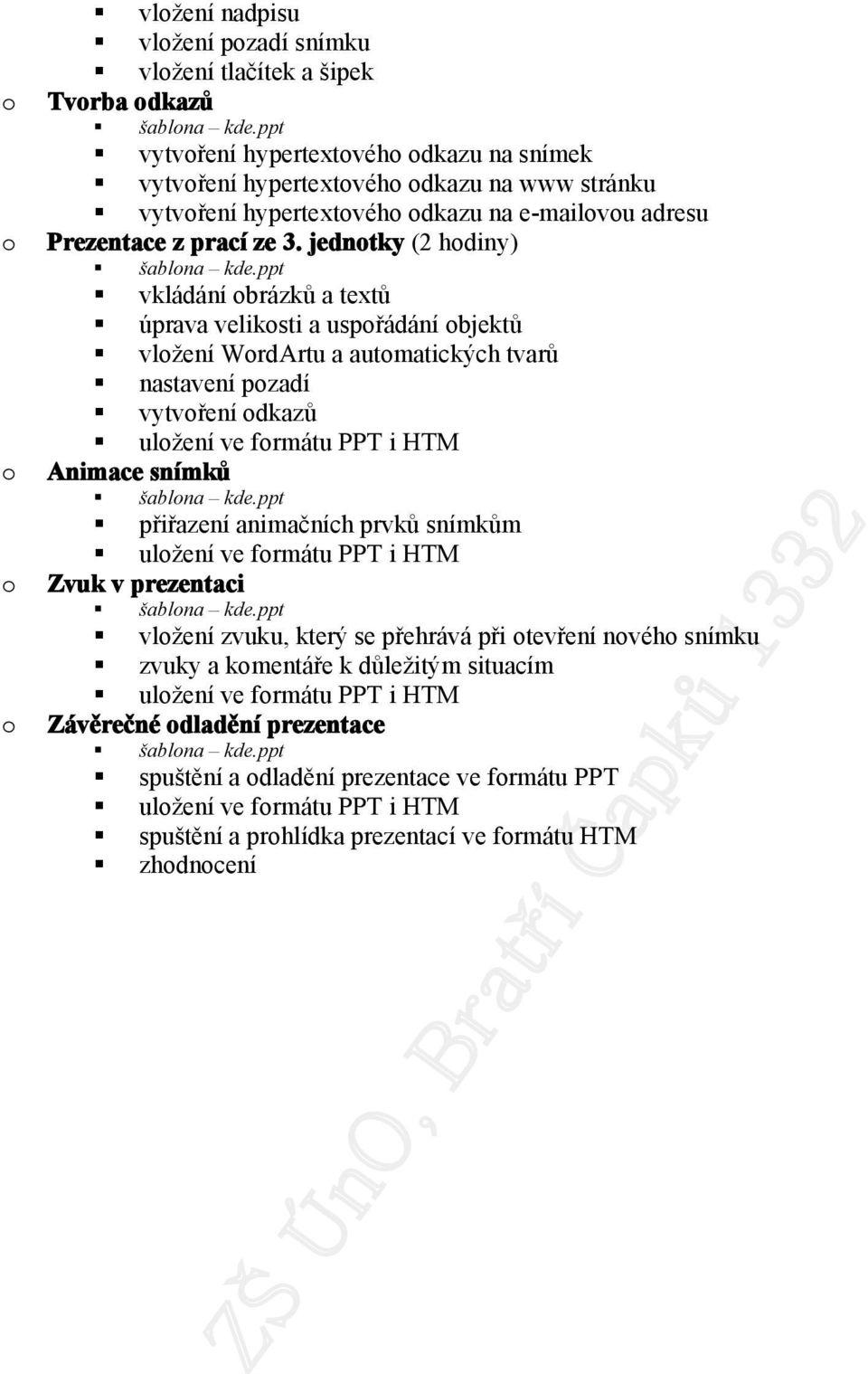 ppt vkládání brázků a textů úprava veliksti a uspřádání bjektů vlžení WrdArtu a autmatických tvarů nastavení pzadí vytvření dkazů ulžení ve frmátu PPT i HTM Animace snímků šablna kde.