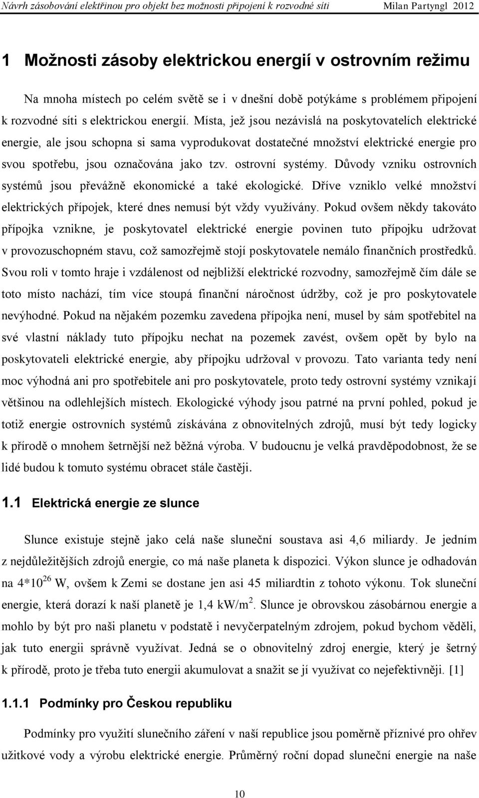 ostrovní systémy. Důvody vzniku ostrovních systémů jsou převážně ekonomické a také ekologické. Dříve vzniklo velké množství elektrických přípojek, které dnes nemusí být vždy využívány.