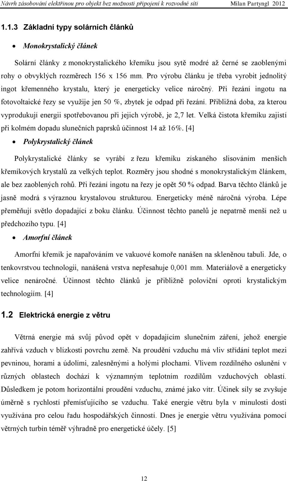 Přibližná doba, za kterou vyprodukují energii spotřebovanou při jejich výrobě, je 2,7 let. Velká čistota křemíku zajistí při kolmém dopadu slunečních paprsků účinnost 14 až 16%.