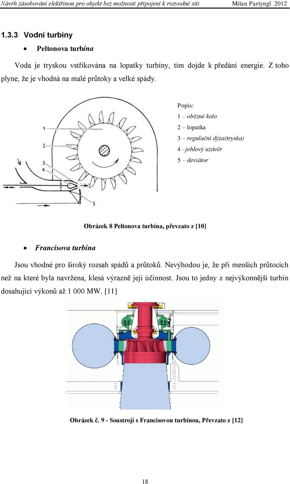 Popis: 1 obězné kolo 2 lopatka 3 regulační dýza(tryska) 4 jehlový uzávěr 5 deviátor Obrázek 8 Peltonova turbína, převzato z [10] Francisova turbína