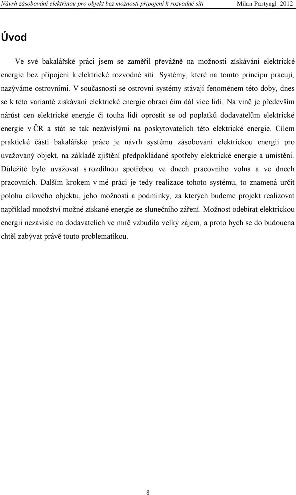 Na vině je především nárůst cen elektrické energie či touha lidí oprostit se od poplatků dodavatelům elektrické energie v ČR a stát se tak nezávislými na poskytovatelích této elektrické energie.