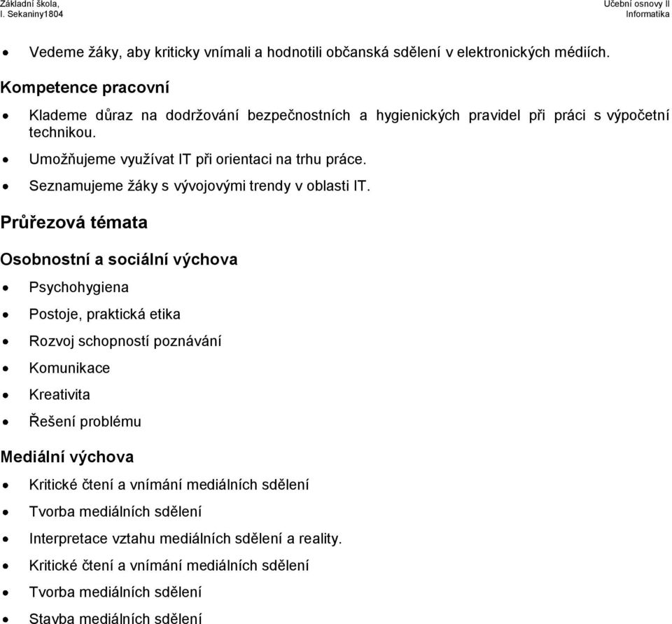 Umožňujeme využívat IT při orientaci na trhu práce. Seznamujeme žáky s vývojovými trendy v oblasti IT.