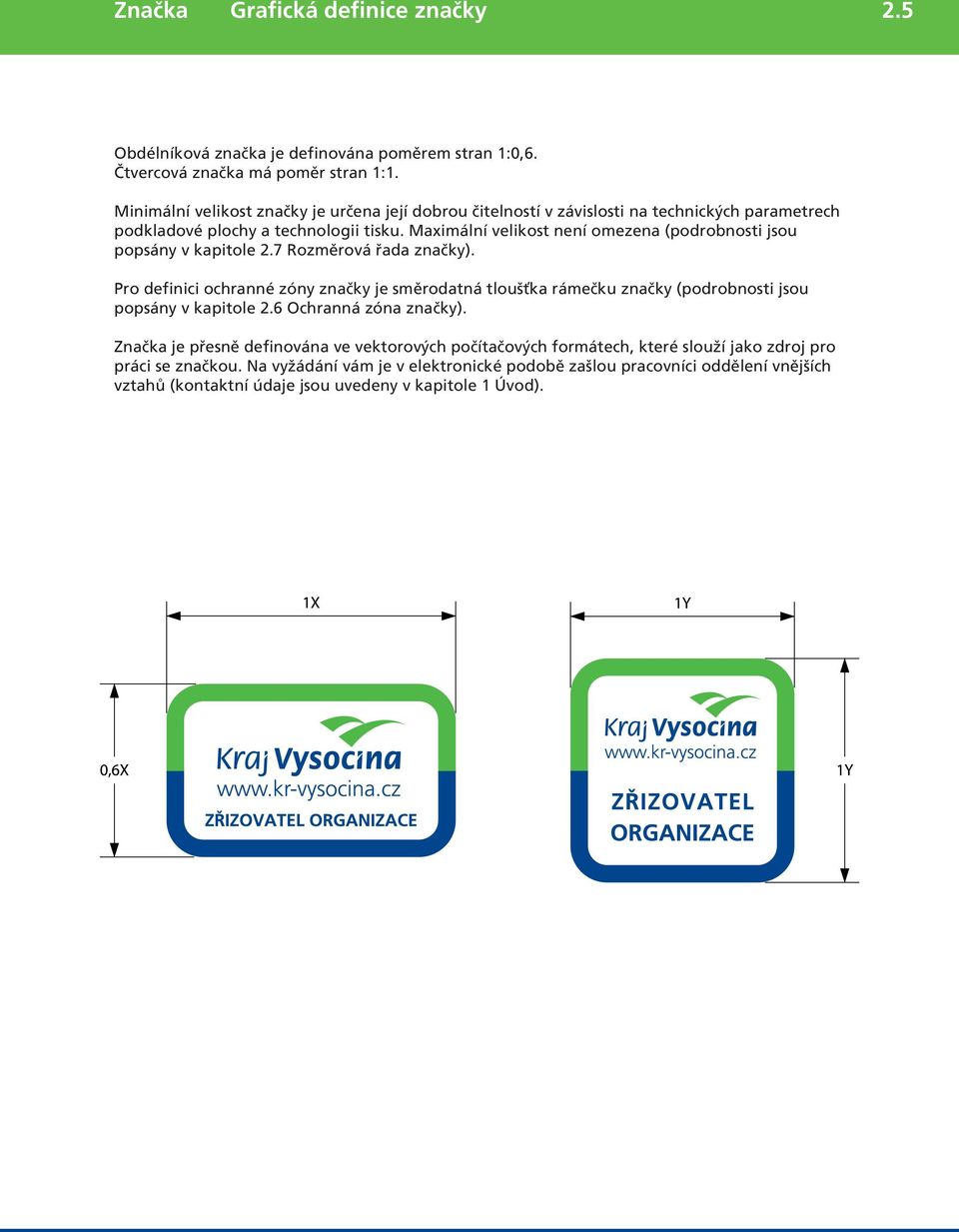 Maximální velikost není omezena (podrobnosti jsou popsány v kapitole 2.7 Rozmûrová fiada znaãky).