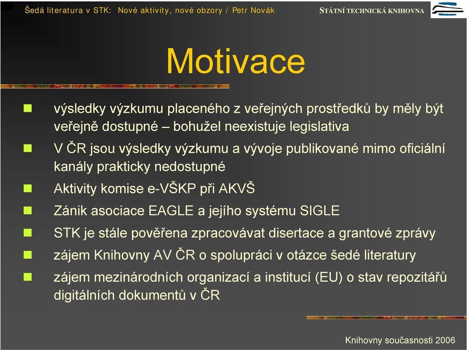 asociace EAGLE a jejího systému SIGLE STK je stále pověřena zpracovávat disertace a grantové zprávy zájem Knihovny AV ČR o