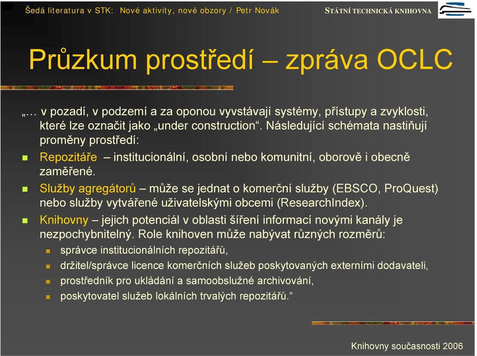 Služby agregátorů může se jednat o komerční služby (EBSCO, ProQuest) nebo služby vytvářené uživatelskými obcemi (ResearchIndex).