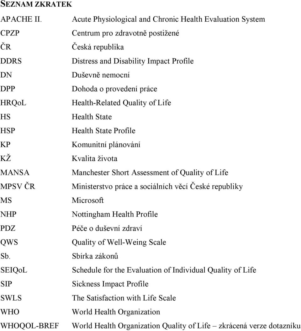 o provedení práce Health-Related Quality of Life Health State Health State Profile Komunitní plánování Kvalita života Manchester Short Assessment of Quality of Life Ministerstvo práce a sociálních