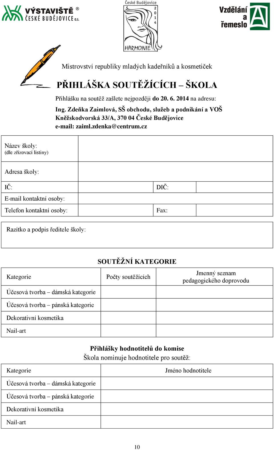 cz Název školy: (dle zřizovací listiny) Adresa školy: IČ: E-mail kontaktní osoby: Telefon kontaktní osoby: DIČ: Fax: Razítko a podpis ředitele školy: SOUTĚŽNÍ KATEGORIE Kategorie Počty soutěžících