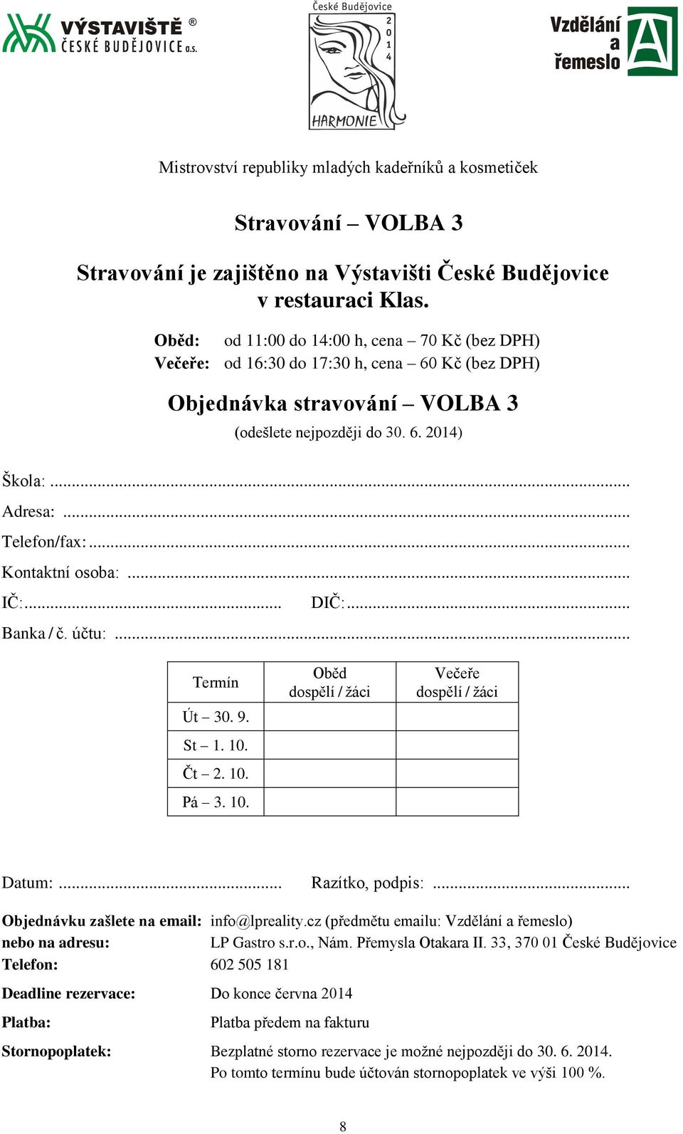 .. Kontaktní osoba:... IČ:... DIČ:... Banka / č. účtu:... Termín Út 30. 9. St 1. 10. Čt 2. 10. Pá 3. 10. Oběd dospělí / žáci Večeře dospělí / žáci Datum:... Razítko, podpis:.