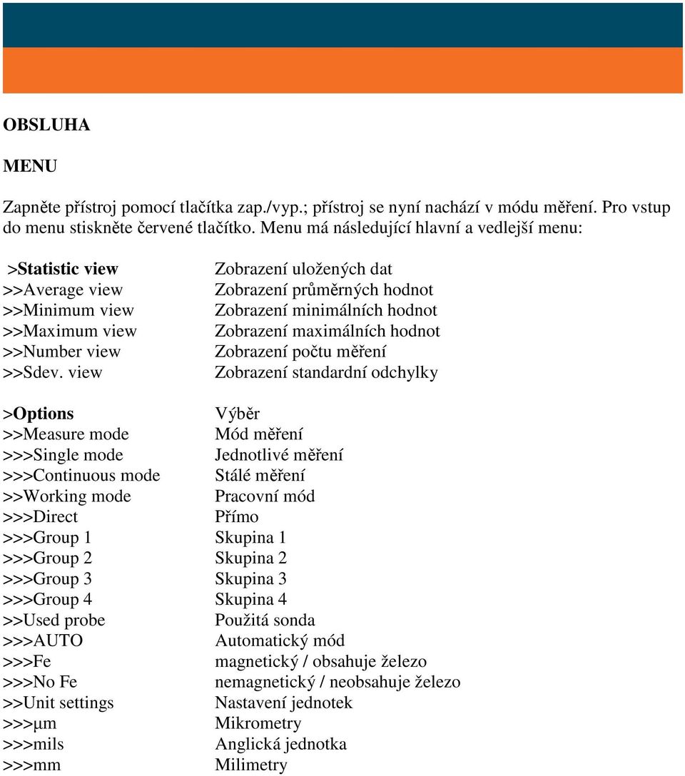 view Zobrazení uložených dat Zobrazení průměrných hodnot Zobrazení minimálních hodnot Zobrazení maximálních hodnot Zobrazení počtu měření Zobrazení standardní odchylky >Options Výběr >>Measure mode