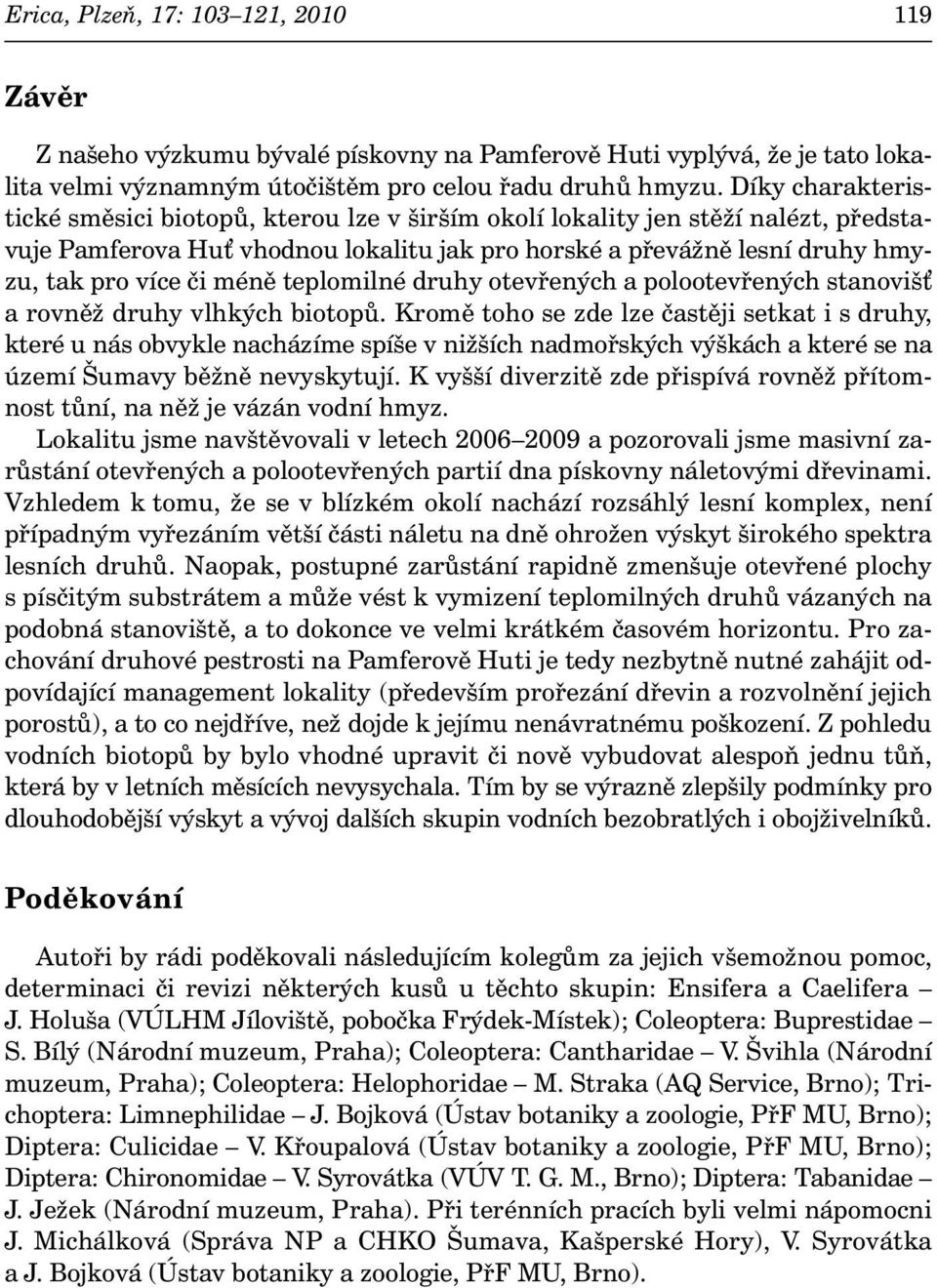 teplomilné druhy otevřených a polootevřených stanoviš a rovněž druhy vlhkých biotopů.