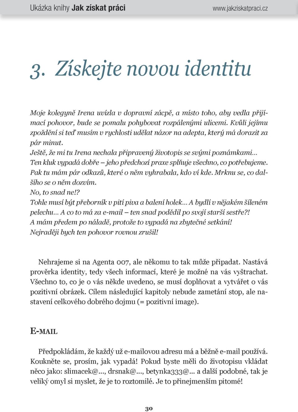 Ještě, že mi tu Irena nechala připravený životopis se svými poznámkami Ten kluk vypadá dobře jeho předchozí praxe splňuje všechno, co potřebujeme.