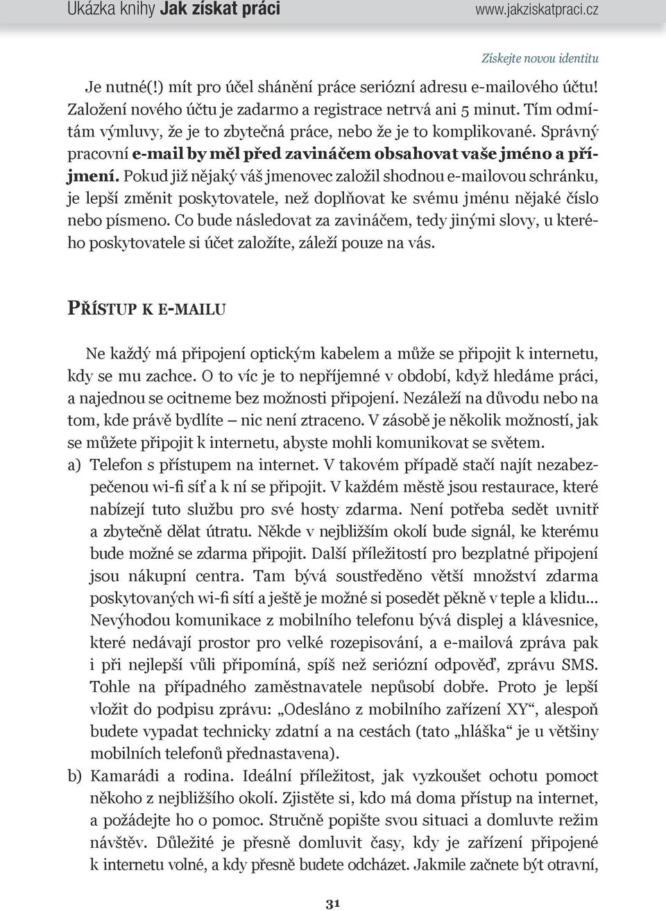 Pokud již nějaký váš jmenovec založil shodnou e-mailovou schránku, je lepší změnit poskytovatele, než doplňovat ke svému jménu nějaké číslo nebo písmeno.