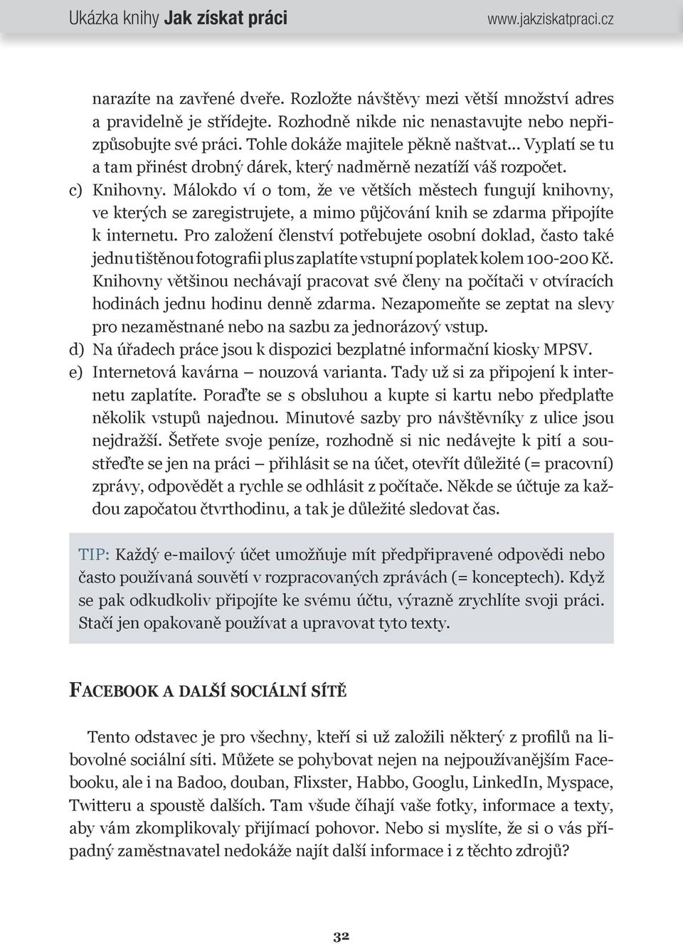 Málokdo ví o tom, že ve větších městech fungují knihovny, ve kterých se zaregistrujete, a mimo půjčování knih se zdarma připojíte k internetu.