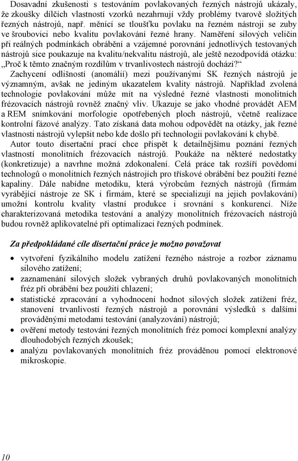 sice poukazuje na kvalitu/nekvalitu nástrojů, ale ještě nezodpovídá otázku: Proč k těmto značným rozdílům v trvanlivostech nástrojů dochází?