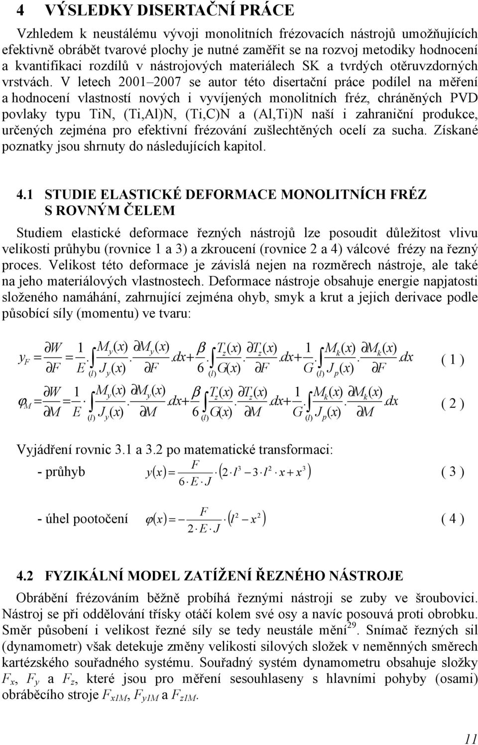 monolitních fréz, chráněných PVD povlaky typu TiN, Ti,AlN, Ti,CN a Al,TiN naší i zahraniční produkce, určených zejména pro efektivní frézování zušlechtěných ocelí za sucha Získané poznatky jsou