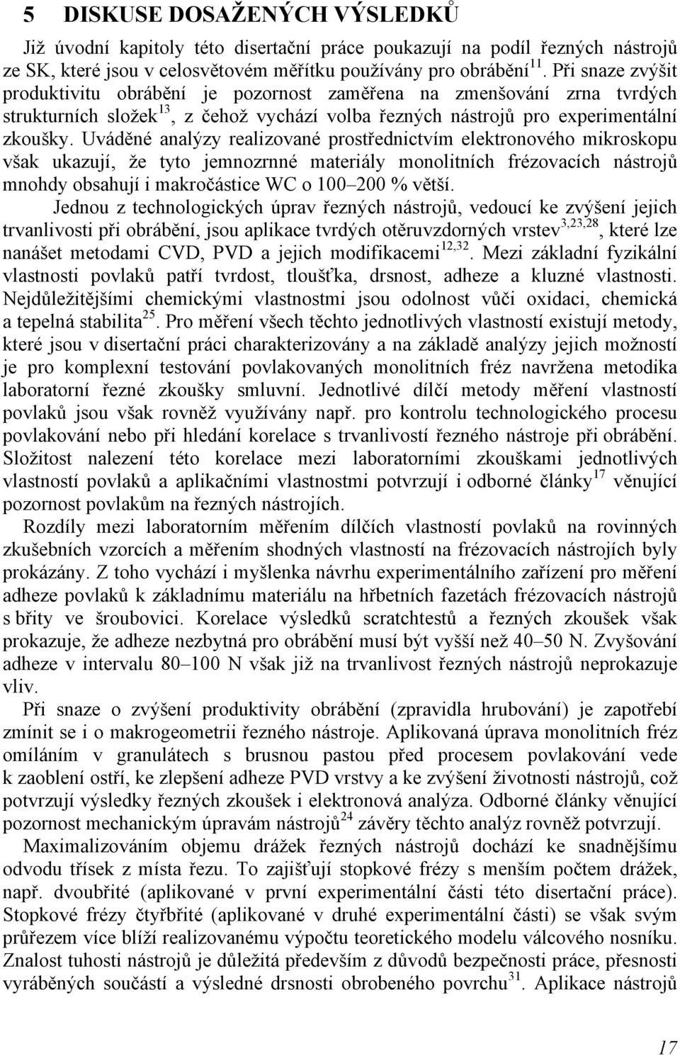 prostřednictvím elektronového mikroskopu však ukazují, že tyto jemnozrnné materiály monolitních frézovacích nástrojů mnohdy obsahují i makročástice WC o 100 200 % větší Jednou z technologických úprav