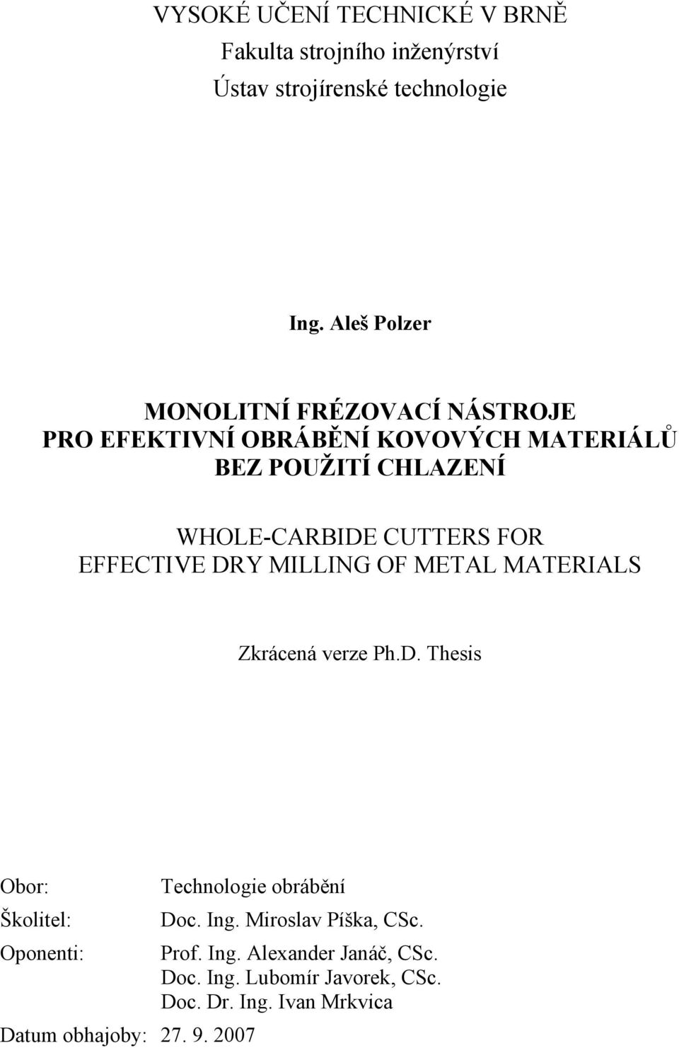 DRY MILLING OF METAL MATERIALS Zkrácená verze PhD Thesis Obor: Technologie obrábění Školitel: Doc Ing Miroslav Píška,