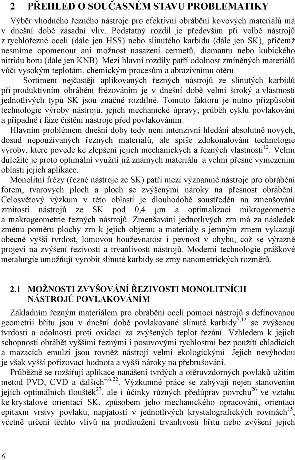 odolnost zmíněných materiálů vůči vysokým teplotám, chemickým procesům a abrazivnímu otěru Sortiment nejčastěji aplikovaných řezných nástrojů ze slinutých karbidů při produktivním obrábění frézováním