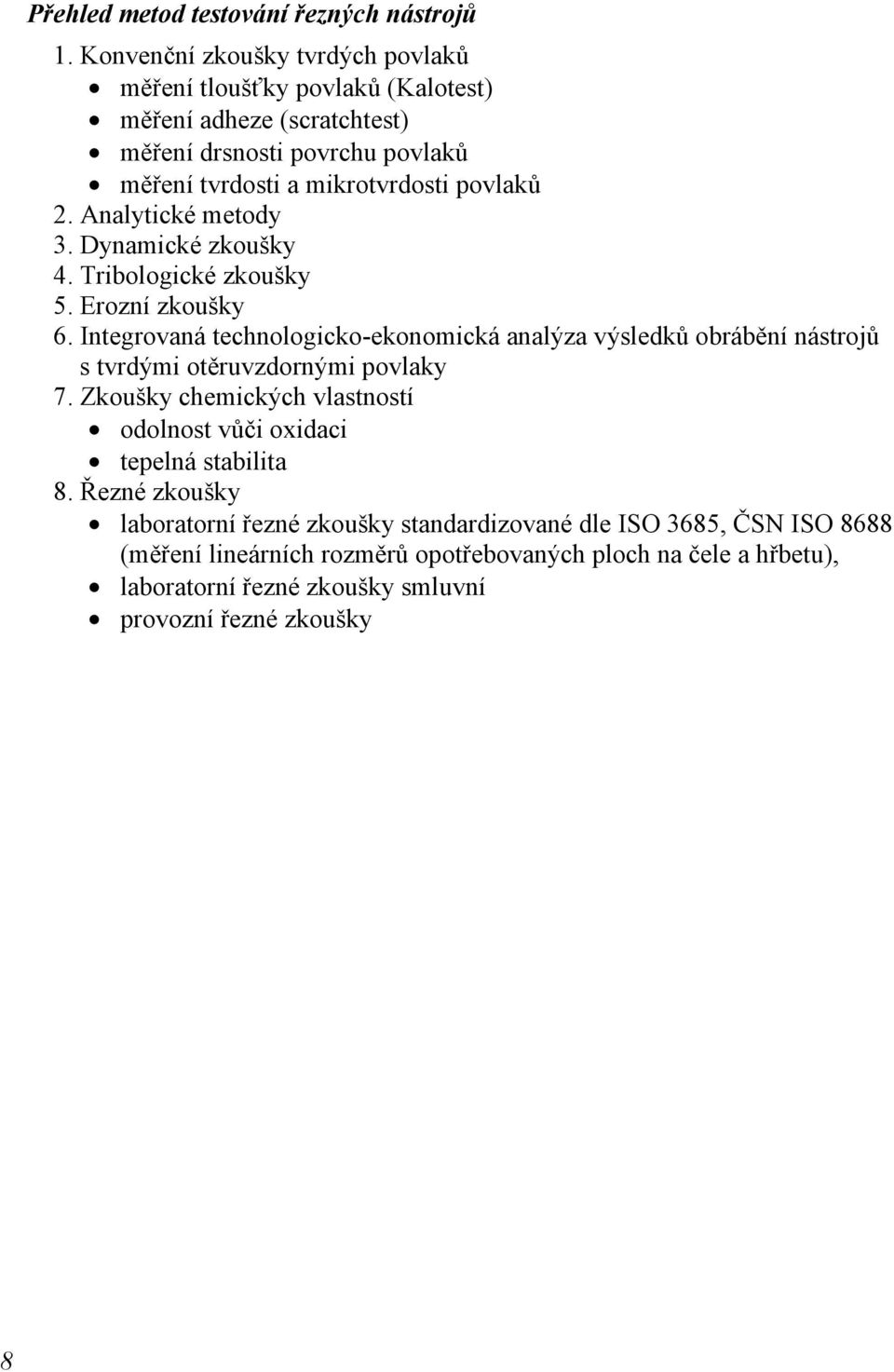 výsledků obrábění nástrojů s tvrdými otěruvzdornými povlaky 7 Zkoušky chemických vlastností odolnost vůči oidaci tepelná stabilita 8 Řezné zkoušky laboratorní řezné