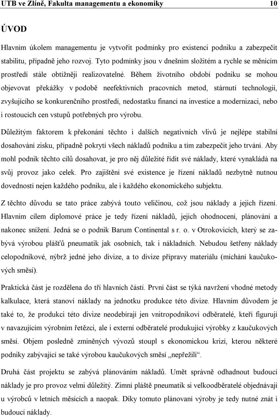 Během životního období podniku se mohou objevovat překážky v podobě neefektivních pracovních metod, stárnutí technologií, zvyšujícího se konkurenčního prostředí, nedostatku financí na investice a