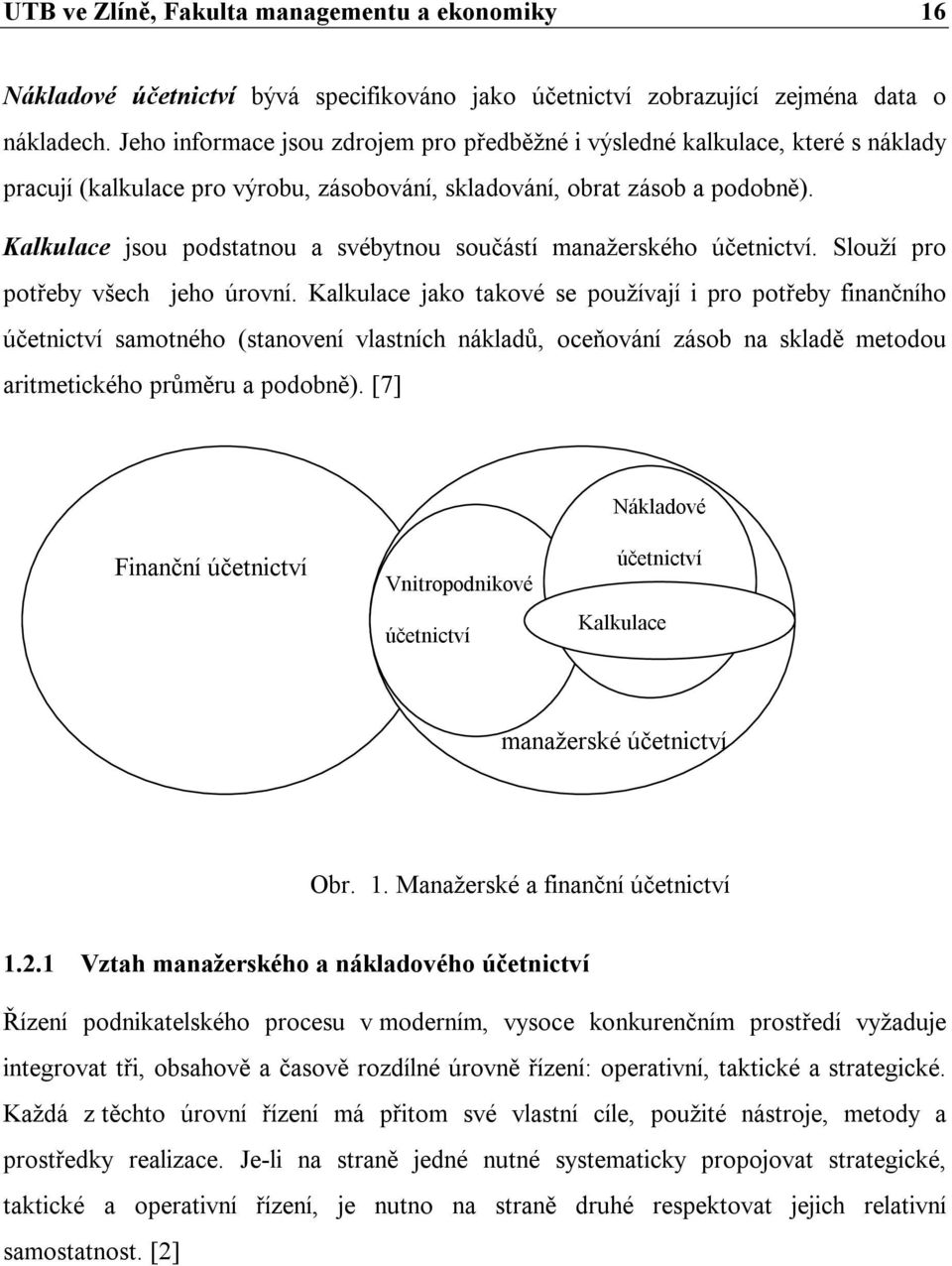 Kalkulace jsou podstatnou a svébytnou součástí manažerského účetnictví. Slouží pro potřeby všech jeho úrovní.