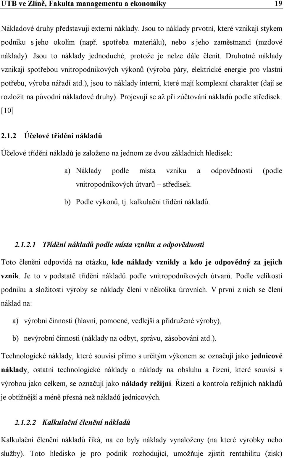 Druhotné náklady vznikají spotřebou vnitropodnikových výkonů (výroba páry, elektrické energie pro vlastní potřebu, výroba nářadí atd.