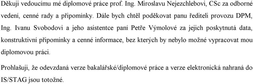 Ivanu Svobodovi a jeho asistentce paní Petře Výmolové za jejich poskytnutá data, konstruktivní připomínky a cenné