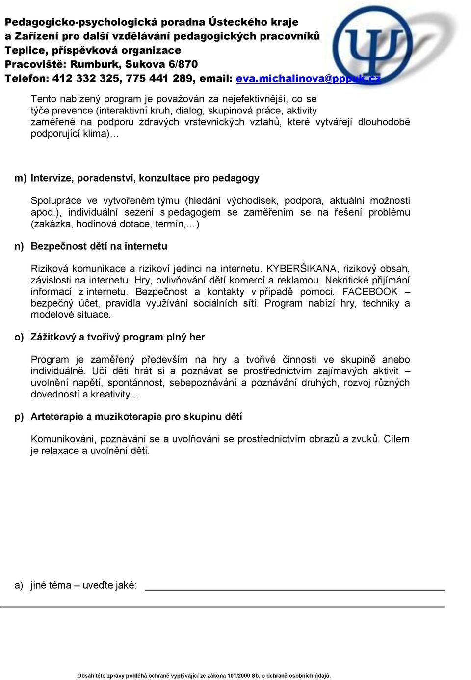 ), individuální sezení s pedagogem se zaměřením se na řešení problému (zakázka, hodinová dotace, termín, ) n) Bezpečnost dětí na internetu Riziková komunikace a rizikoví jedinci na internetu.