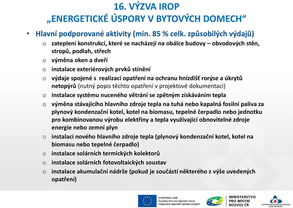 na chranu hnízdišť rrýse a úkrytů netpýrů (nutný ppis těcht patření v prjektvé dkumentaci) instalace systému nucenéh větrání se zpětným získáváním tepla výměna stávajícíh hlavníh zdrje tepla na tuhá