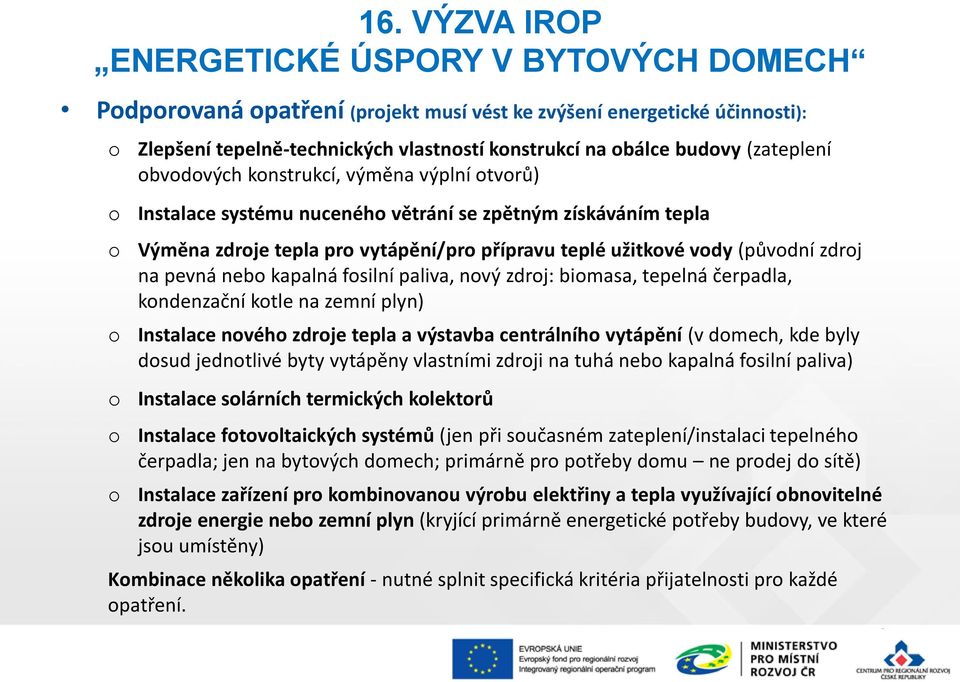 kndenzační ktle na zemní plyn) Instalace nvéh zdrje tepla a výstavba centrálníh vytápění (v dmech, kde byly dsud jedntlivé byty vytápěny vlastními zdrji na tuhá neb kapalná fsilní paliva) Instalace