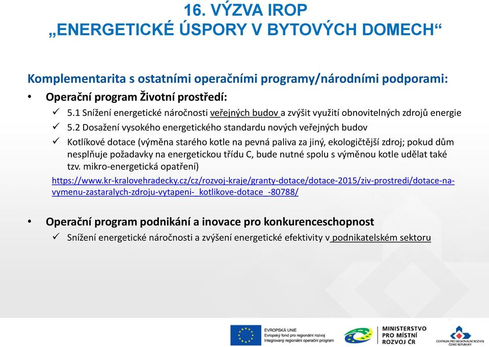 2 Dsažení vyskéh energetickéh standardu nvých veřejných budv Ktlíkvé dtace (výměna staréh ktle na pevná paliva za jiný, eklgičtější zdrj; pkud dům nesplňuje pžadavky na energeticku