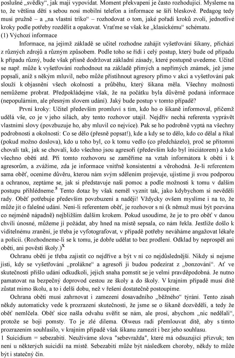 (1) Výchozí informace Informace, na jejímž základě se učitel rozhodne zahájit vyšetřování šikany, přichází z různých zdrojů a různým způsobem.