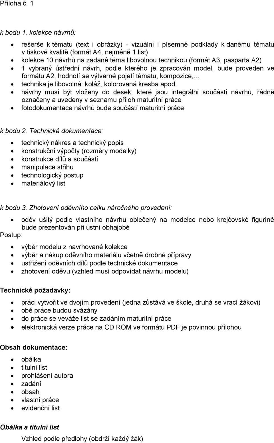 (formát A3, pasparta A2) 1 vybraný ústřední návrh, podle kterého je zpracován model, bude proveden ve formátu A2, hodnotí se výtvarné pojetí tématu, kompozice, technika je libovolná: koláž,