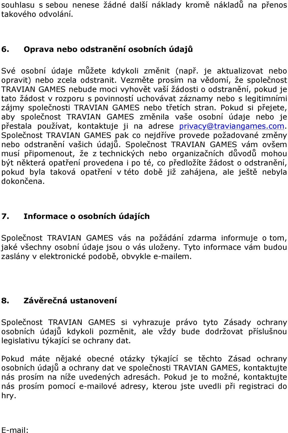 Vezměte prosím na vědomí, že společnost TRAVIAN GAMES nebude moci vyhovět vaší žádosti o odstranění, pokud je tato žádost v rozporu s povinností uchovávat záznamy nebo s legitimními zájmy společnosti