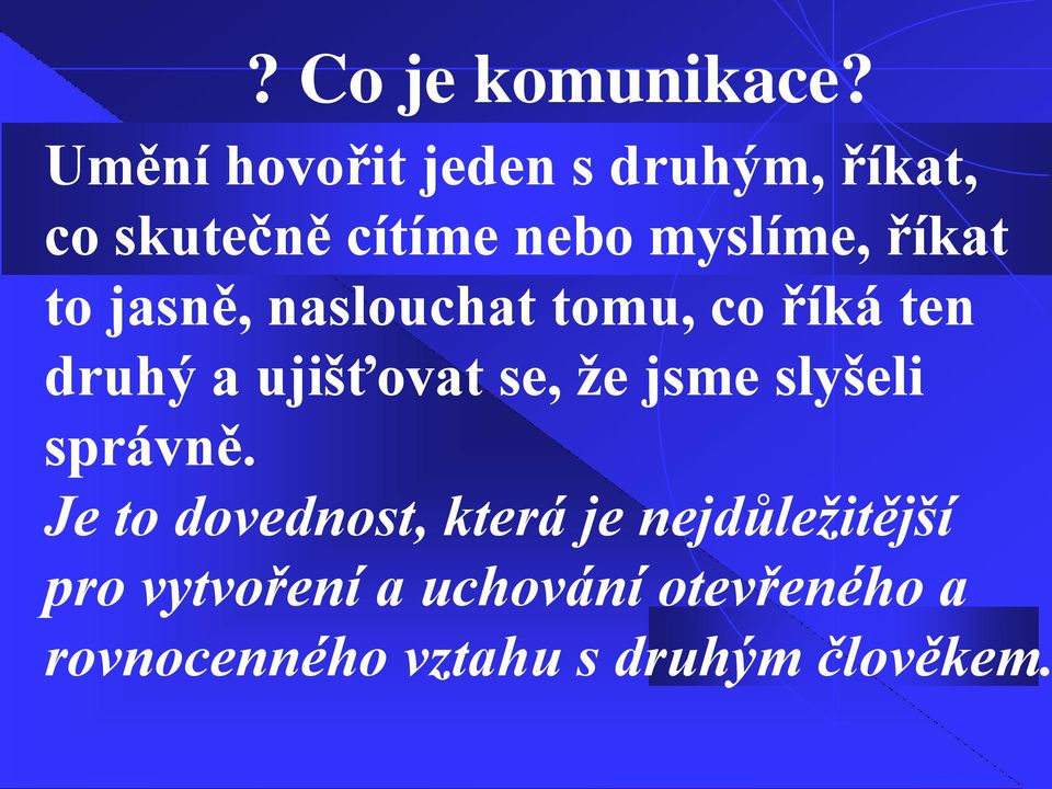 říkat to jasně, naslouchat tomu, co říká ten druhý a ujišťovat se, ţe jsme