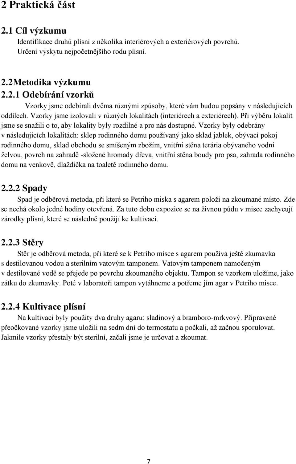 Vzorky byly odebrány v následujících lokalitách: sklep rodinného domu používaný jako sklad jablek, obývací pokoj rodinného domu, sklad obchodu se smíšeným zbožím, vnitřní stěna terária obývaného