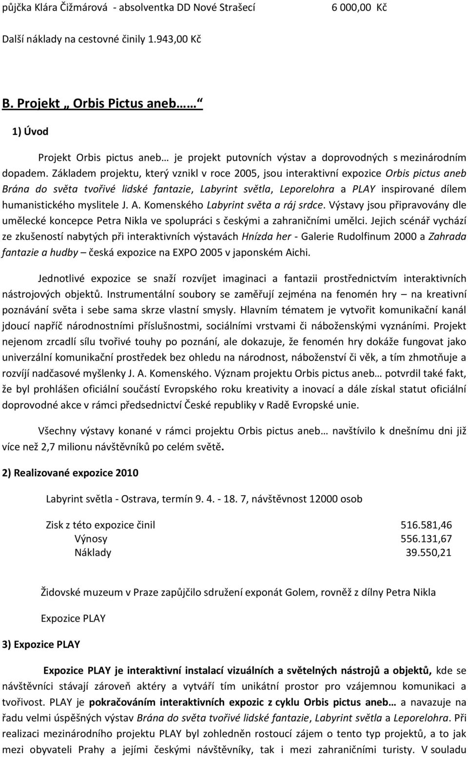 Základem projektu, který vznikl v roce 2005, jsou interaktivní expozice Orbis pictus aneb Brána do světa tvořivé lidské fantazie, Labyrint světla, Leporelohra a PLAY inspirované dílem humanistického