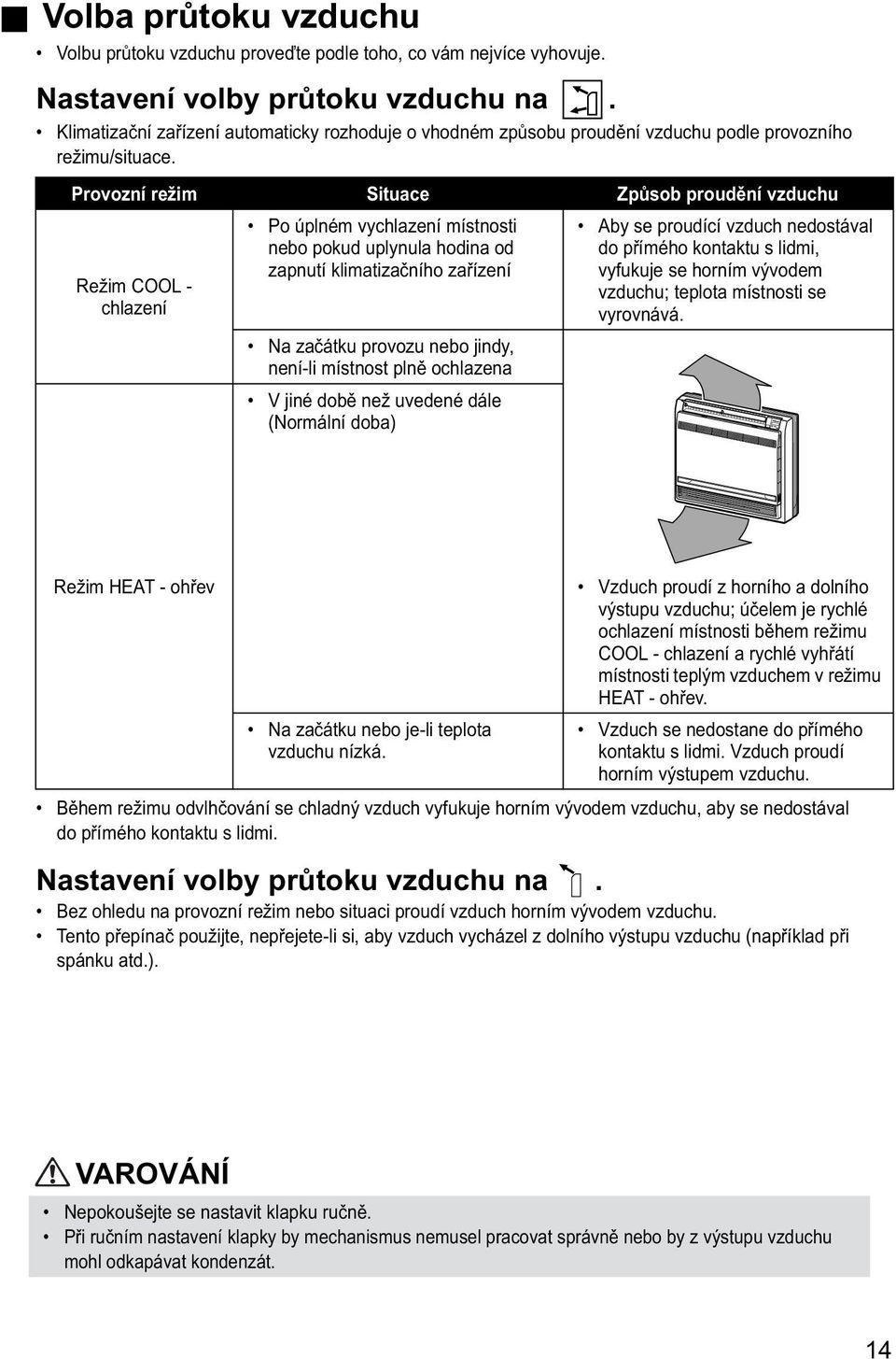 Provozní režim Situace Způsob proudění vzduchu Režim COOL - chlazení Po úplném vychlazení místnosti nebo pokud uplynula hodina od zapnutí klimatizačního zařízení Na začátku provozu nebo jindy,