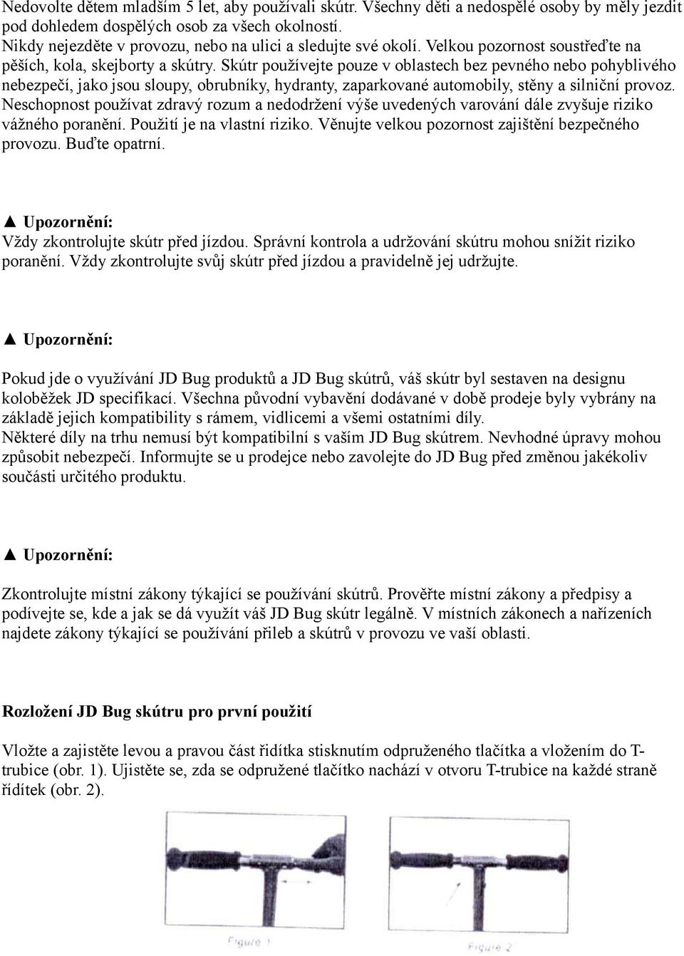 Skútr používejte pouze v oblastech bez pevného nebo pohyblivého nebezpečí, jako jsou sloupy, obrubníky, hydranty, zaparkované automobily, stěny a silniční provoz.