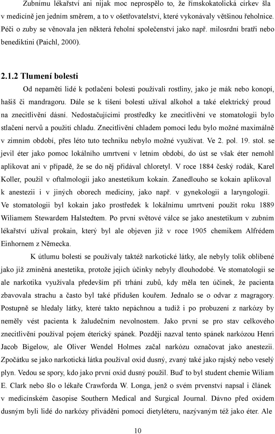 2 Tlumení bolesti Od nepaměti lidé k potlačení bolesti používali rostliny, jako je mák nebo konopí, hašiš či mandragoru.