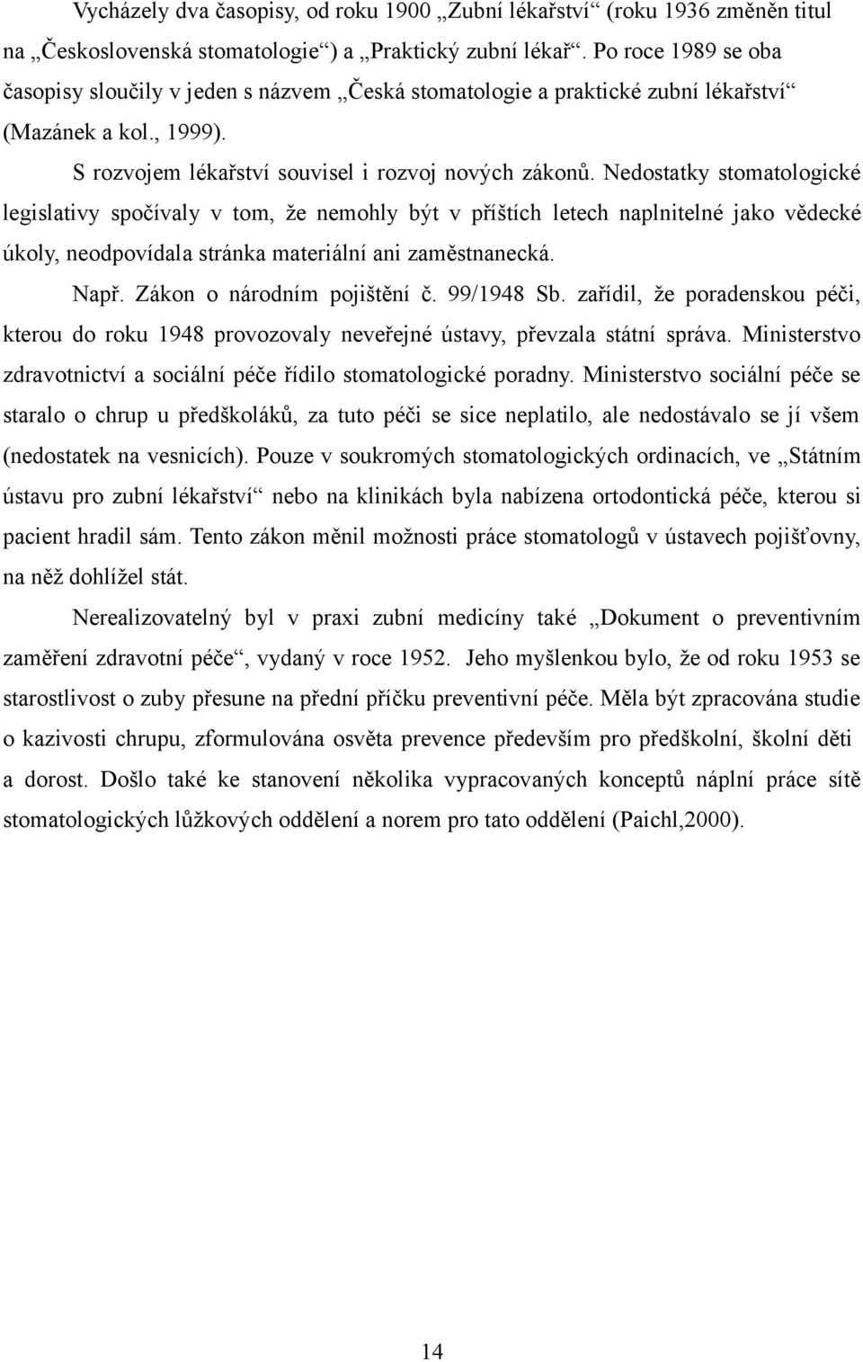 Nedostatky stomatologické legislativy spočívaly v tom, že nemohly být v příštích letech naplnitelné jako vědecké úkoly, neodpovídala stránka materiální ani zaměstnanecká. Např.