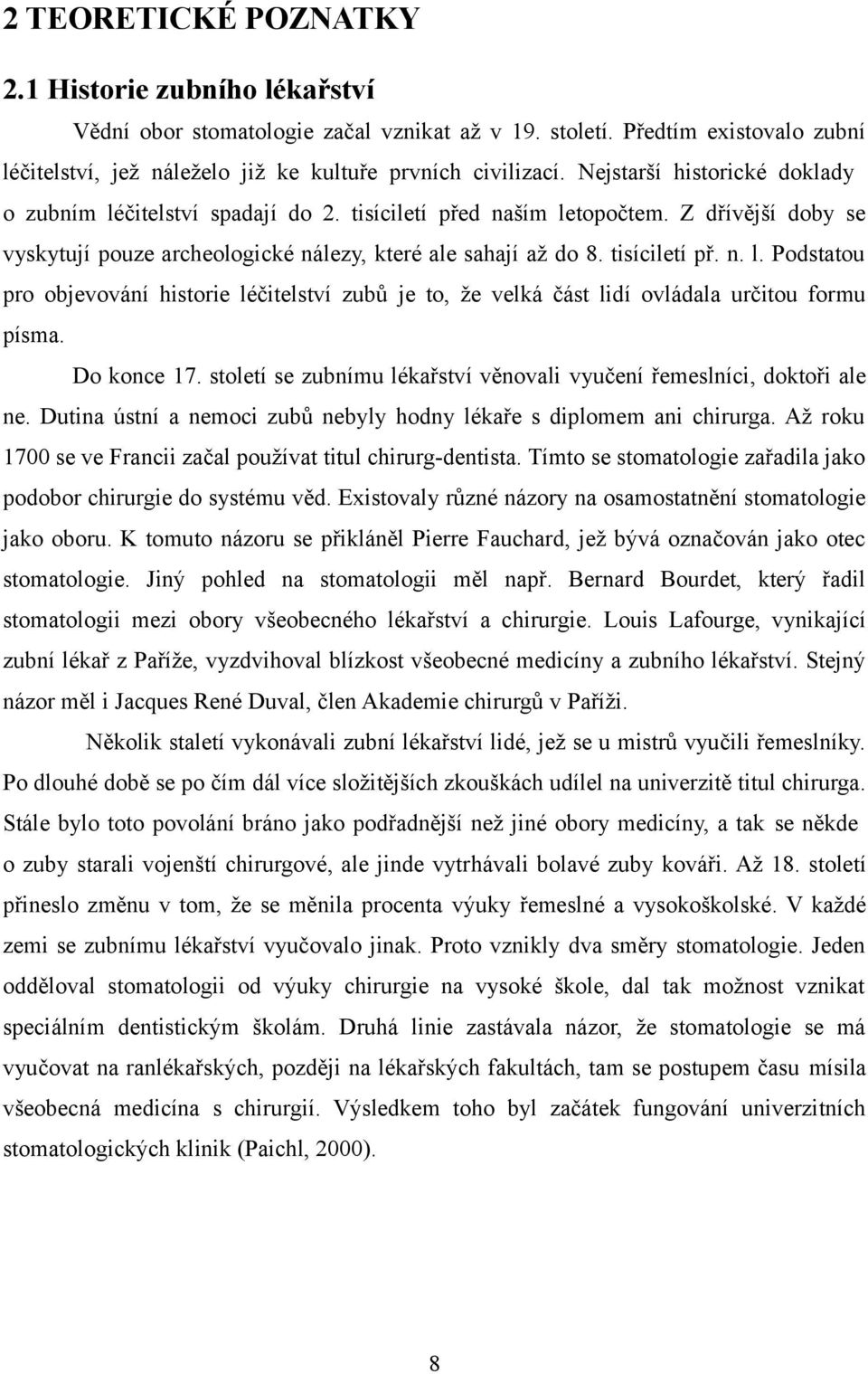 Do konce 17. století se zubnímu lékařství věnovali vyučení řemeslníci, doktoři ale ne. Dutina ústní a nemoci zubů nebyly hodny lékaře s diplomem ani chirurga.